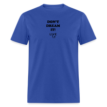 Load image into Gallery viewer, LIVE IT Unisex DON'T DREAM IT original Classic T-Shirt - royal blue