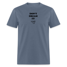 Load image into Gallery viewer, LIVE IT Unisex DON'T DREAM IT original Classic T-Shirt - denim