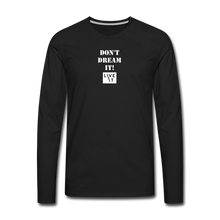 Load image into Gallery viewer, LIVE IT Men's DON'T DREAM IT original Men's Long Sleeve T-Shirt - black