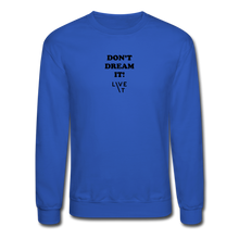 Load image into Gallery viewer, LIVE IT Unisex DON'T DREAM IT original Crewneck Sweatshirt - royal blue