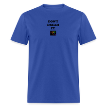 Load image into Gallery viewer, LIVE IT Pride Unisex DON&#39;T DREAM IT original Classic T-Shirt - royal blue
