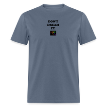 Load image into Gallery viewer, LIVE IT Pride Unisex DON&#39;T DREAM IT original Classic T-Shirt - denim
