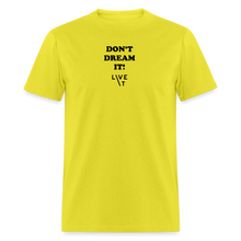 Load image into Gallery viewer, LIVE IT Unisex DON'T DREAM IT original Classic T-Shirt - yellow
