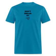 Load image into Gallery viewer, LIVE IT Unisex DON'T DREAM IT original Classic T-Shirt - turquoise
