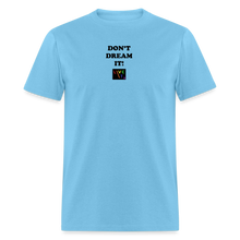 Load image into Gallery viewer, LIVE IT Pride Unisex DON&#39;T DREAM IT original Classic T-Shirt - aquatic blue
