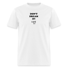 Load image into Gallery viewer, LIVE IT Unisex DON'T DREAM IT original Classic T-Shirt - white
