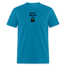 Load image into Gallery viewer, LIVE IT Pride Unisex DON&#39;T DREAM IT original Classic T-Shirt - turquoise
