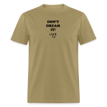 Load image into Gallery viewer, LIVE IT Unisex DON'T DREAM IT original Classic T-Shirt - khaki

