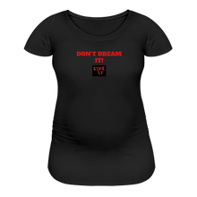 Load image into Gallery viewer, LIVE IT Maternity DON&#39;T DREAM IT original Women&#39;s Maternity T-Shirt - black
