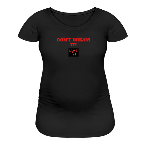 LIVE IT Maternity DON'T DREAM IT original Women's Maternity T-Shirt - black