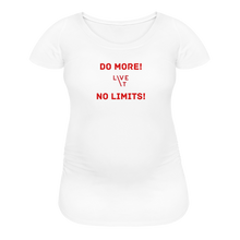 Load image into Gallery viewer, LIVE IT Maternity DO MORE NO LIMITS original Women&#39;s Maternity T-Shirt - white
