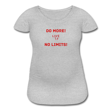 Load image into Gallery viewer, LIVE IT Maternity DO MORE NO LIMITS original Women&#39;s Maternity T-Shirt - heather gray
