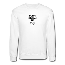 Load image into Gallery viewer, LIVE IT Unisex DON&#39;T DREAM IT original Crewneck Sweatshirt - white
